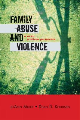 Family Abuse and Violence: A Social Problems Perspective - JoAnn Miller,Dean D. Knudsen - cover