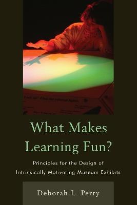 What Makes Learning Fun?: Principles for the Design of Intrinsically Motivating Museum Exhibits - Deborah L. Perry - cover