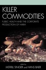 Killer Commodities: Public Health and the Corporate Production of Harm