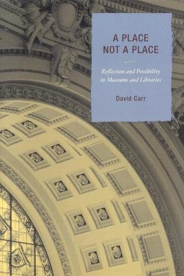 A Place Not a Place: Reflection and Possibility in Museums and Libraries - David Carr - cover