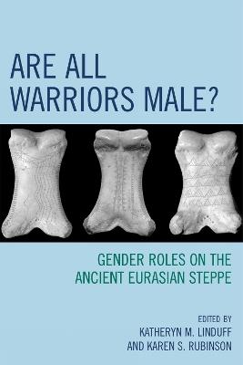 Are All Warriors Male?: Gender Roles on the Ancient Eurasian Steppe - cover