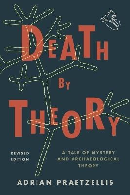 Death by Theory: A Tale of Mystery and Archaeological Theory - Adrian Praetzellis - cover