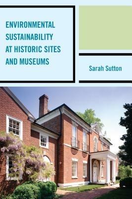 Environmental Sustainability at Historic Sites and Museums - Sarah Sutton - cover