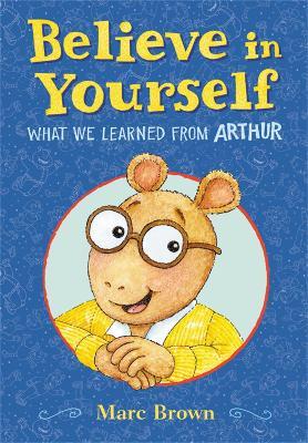 Believe in Yourself: What We Learned from Arthur - Marc Brown - cover