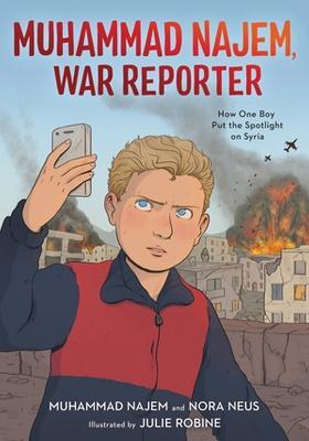 Muhammad Najem, War Reporter: How One Boy Put the Spotlight on Syria - Muhammad Najem,Nora Neus - cover