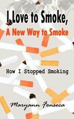 I Love to Smoke, a New Way to Smoke: How I Stopped Smoking