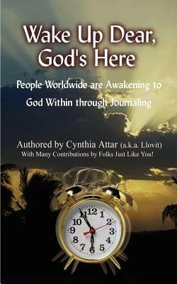 Wake Up Dear, God's Here: People Worldwide are Awakening to God within Through Journaling - Cynthia Attar - cover