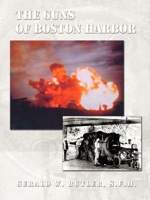 The Guns of Boston Harbor: From the Bay Colony Through the Present - Gerald W. Butler - cover