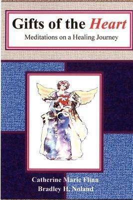 Gifts of the Heart: Meditations on a Healing Journey - Bradley H. Noland,Catherine Marie Flinn - cover