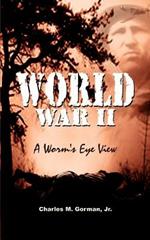 World War II: A Worm's Eye View