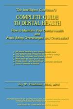 Complete Guide to Dental Health: How to Maintain Your Dental Health and Avoid Being Overcharged and Overtreated