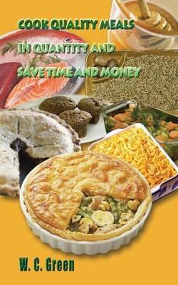 Cook Quality Meals in Quantity and Save Time and Money - W. C. Green - cover