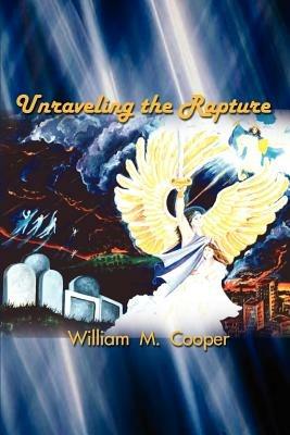 Unraveling the Rapture - William M. Cooper - cover