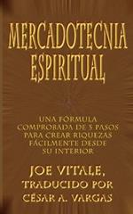 Mercadotecnia Espiritual: Una Formula Comprobada De 5 Pasos Para Crear Riquezas Facilmente Desde Su Interior