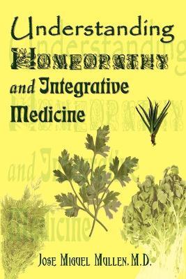 Understanding Homeopathy and Integrative Medicine - Jose Miguel Mullen - cover