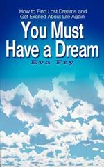 You Must Have a Dream: How to Find Lost Dreams and Get Excited About Life Again