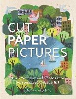 Cut Paper Pictures: Turn Your Art and Photos into Personalized Collages - Clover Robin - cover