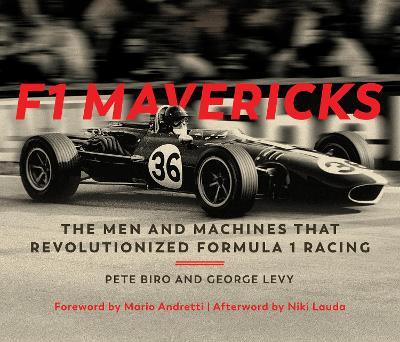 F1 Mavericks: The Men and Machines that Revolutionized Formula 1 Racing - Pete Biro,George Levy - cover