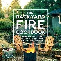 The Backyard Fire Cookbook: Get Outside and Master Ember Roasting, Charcoal Grilling, Cast-Iron Cooking, and Live-Fire Feasting - Linda Ly - cover