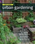 Field Guide to Urban Gardening: How to Grow Plants, No Matter Where You Live: Raised Beds * Vertical Gardening * Indoor Edibles * Balconies and Rooftops * Hydroponics