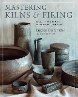 Mastering Kilns and Firing: Raku, Pit and Barrel, Wood Firing, and More - Lindsay Oesterritter - cover