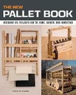 The New Pallet Book: Ingenious DIY Projects for the Home, Garden, and Homestead