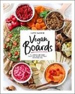 Vegan Boards: 50 Gorgeous Plant-Based Snack, Meal, and Dessert Boards for All Occasions