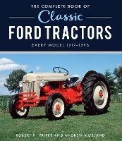 The Complete Book of Classic Ford Tractors: Every Model 1917-1996 - Robert N. Pripps - cover