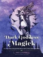 Dark Goddess Magick: Rituals and Spells for Reclaiming Your Feminine Fire