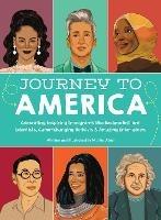 Journey to America: Celebrating Inspiring Immigrants Who Became Brilliant Scientists, Game-Changing Activists & Amazing Entertainers - Maliha Abidi - cover