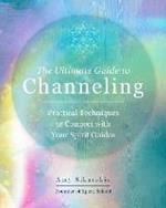 The Ultimate Guide to Channeling: Practical Techniques to Connect with Your Spirit Guides