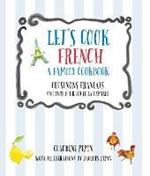 Let's Cook French, A Family Cookbook: Cuisinons Francais, Un livre pour toute la famille