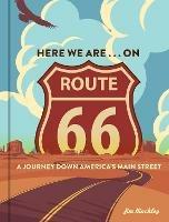 Here We Are . . . on Route 66: A Journey Down America’s Main Street - Jim Hinckley - cover