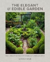 The Elegant and Edible Garden: Design a Dream Kitchen Garden to Fit Your Personality, Desires, and Lifestyle - Linda Vater - cover