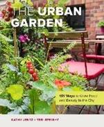 The Urban Garden: 101 Ways to Grow Food and Beauty in the City