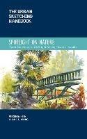 The Urban Sketching Handbook Spotlight on Nature: Tips and Techniques for Drawing and Painting Nature on Location - Virginia Hein,Gail L. Wong - cover