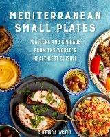 Mediterranean Small Plates: Platters and Spreads from the World's Healthiest Cuisine - Clifford Wright - cover