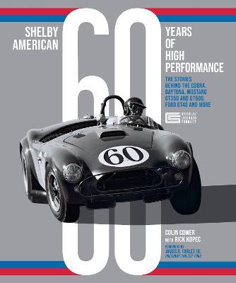 Shelby American 60 Years of High Performance: The Stories Behind the Cobra, Daytona, Mustang GT350 and GT500, Ford GT40 and More - Colin Comer,Richard J. Kopec - cover