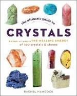 The Ultimate Guide to Crystals: The Beginner's Guide to the Healing Energy of 100 Crystals and Stones