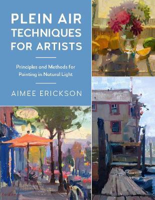 Plein Air Techniques for Artists: Principles and Methods for Painting in Natural Light - Aimee Erickson - cover