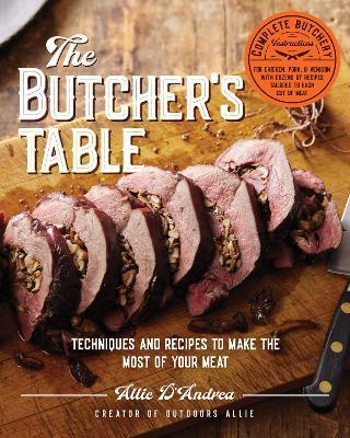 The Butcher's Table: Techniques and Recipes to Make the Most of Your Meat - Allie D'Andrea - cover