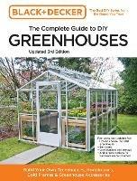 Black and Decker The Complete Guide to DIY Greenhouses 3rd Edition: Build Your Own Greenhouses, Hoophouses, Cold Frames & Greenhouse Accessories - Editors of Cool Springs Press,Chris Peterson - cover