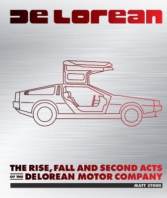 DeLorean: The Rise, Fall and Second Acts of the DeLorean Motor Company - Matt Stone - cover