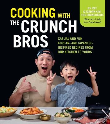 Cooking with the CrunchBros: Casual and Fun Korean- and Japanese-Inspired Recipes from Our Kitchen to Yours - Jeff Kim,Jordan Kim - cover