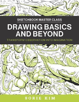 Drawing Basics and Beyond: Transform Observation into Imagination - Sorie Kim - cover