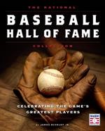 The National Baseball Hall of Fame Collection: Celebrating the Game's Greatest Players