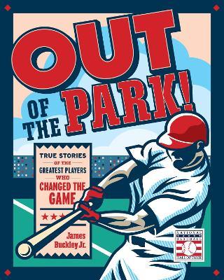 Out of the Park!: True Stories of the Greatest Players Who Changed the Game - James Buckley Jr. - cover