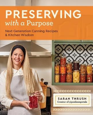 Preserving with a Purpose: Next-Generation Canning Recipes and Kitchen Wisdom - Sarah Thrush - cover