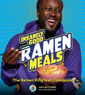 Insanely Good Ramen Meals: The Ramen King Ivan Cookbook - Ivan McCombs - cover