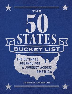 The 50 States Bucket List: The Ultimate Journal for a Journey across America - Jessica Laughlin - cover